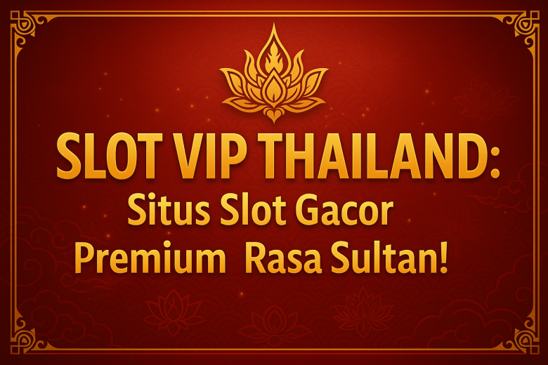 slot vip thailand situs slot gacor premium rasa sultan